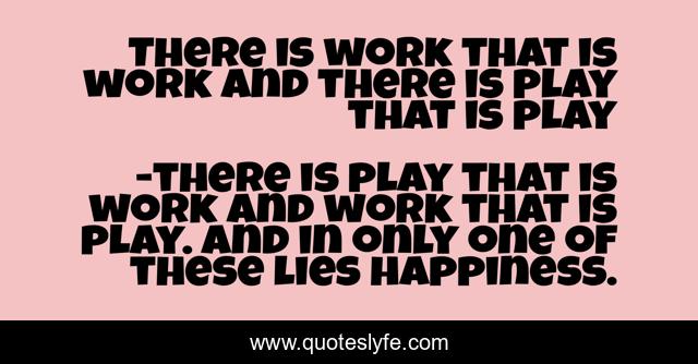 There is work that is work and there is play that is play