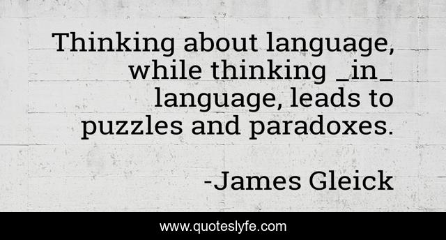 Thinking about language, while thinking _in_ language, leads to puzzles and paradoxes.