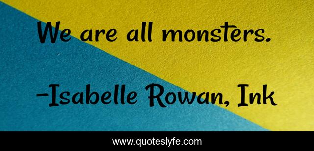We are all monsters.