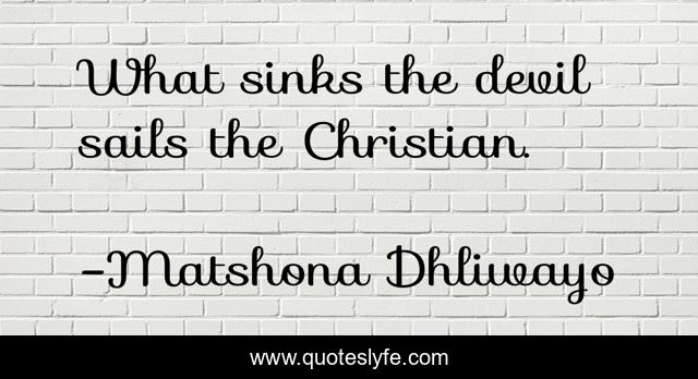 What sinks the devil sails the Christian.