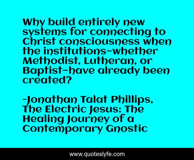Why build entirely new systems for connecting to Christ consciousness when the institutions—whether Methodist, Lutheran, or Baptist—have already been created?