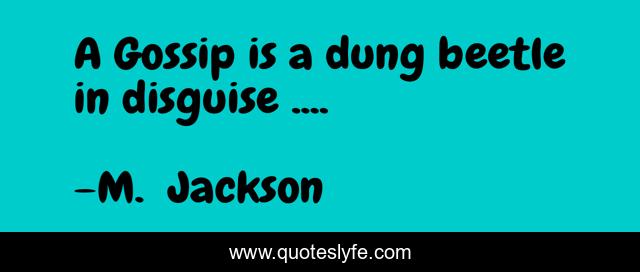 A Gossip is a dung beetle in disguise ....