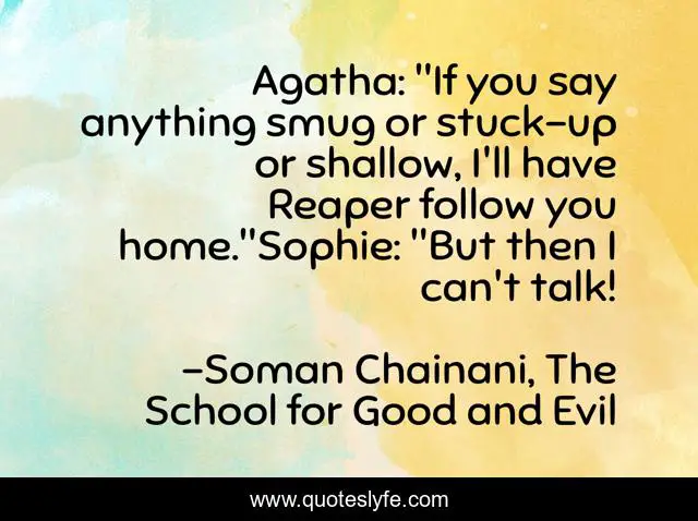 Agatha If You Say Anything Smug Or Stuck Up Or Shallow I Ll Have Re Quote By Soman Chainani The School For Good And Evil Quoteslyfe