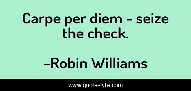 Carpe per diem - seize the check.