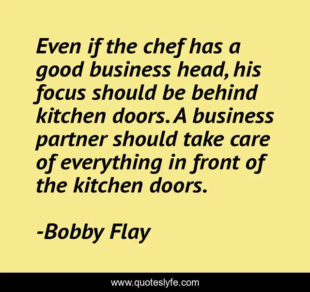 Even if the chef has a good business head, his focus should be behind kitchen doors. A business partner should take care of everything in front of the kitchen doors.