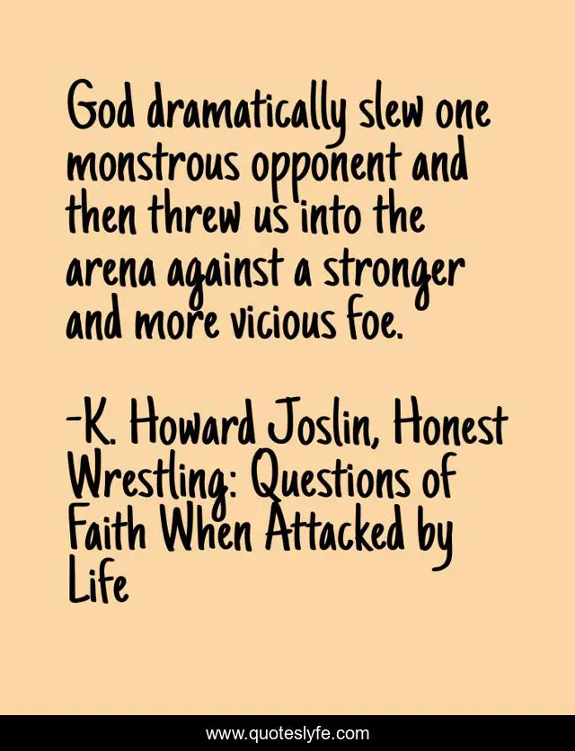 God dramatically slew one monstrous opponent and then threw us into the arena against a stronger and more vicious foe.