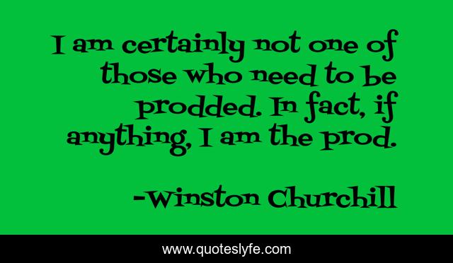 I am certainly not one of those who need to be prodded. In fact, if anything, I am the prod.