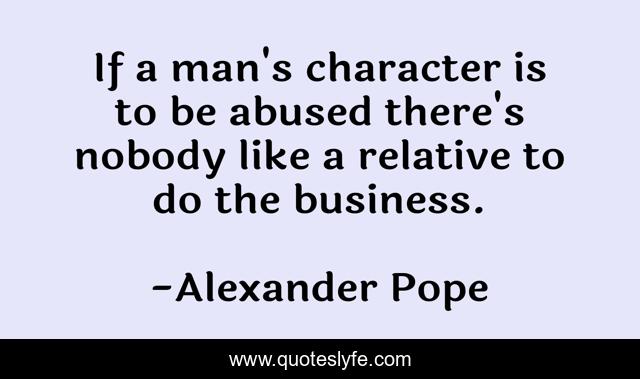 If a man's character is to be abused there's nobody like a relative to do the business.