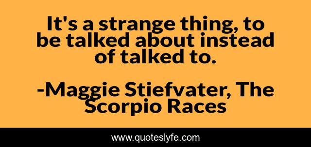 It's a strange thing, to be talked about instead of talked to.