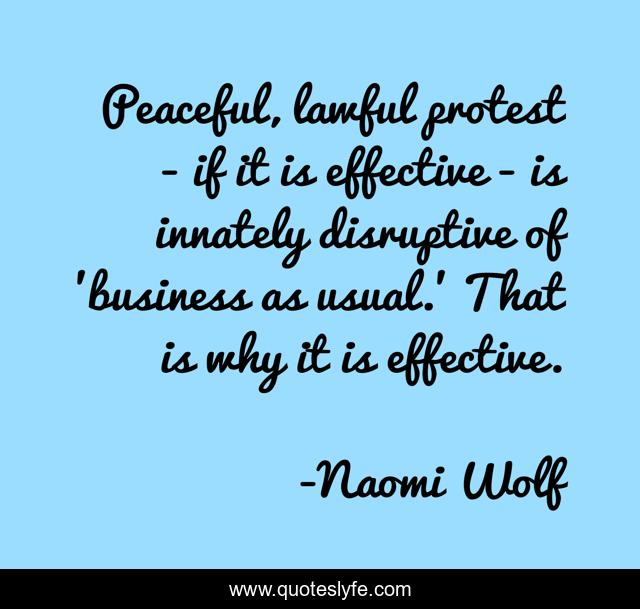 Peaceful, lawful protest - if it is effective - is innately disruptive of 'business as usual.' That is why it is effective.