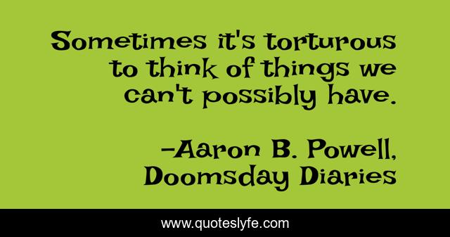 Sometimes it's torturous to think of things we can't possibly have.