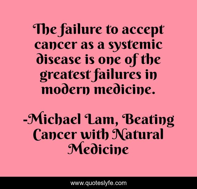The failure to accept cancer as a systemic disease is one of the greatest failures in modern medicine.