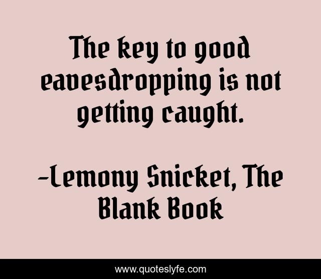 The key to good eavesdropping is not getting caught.