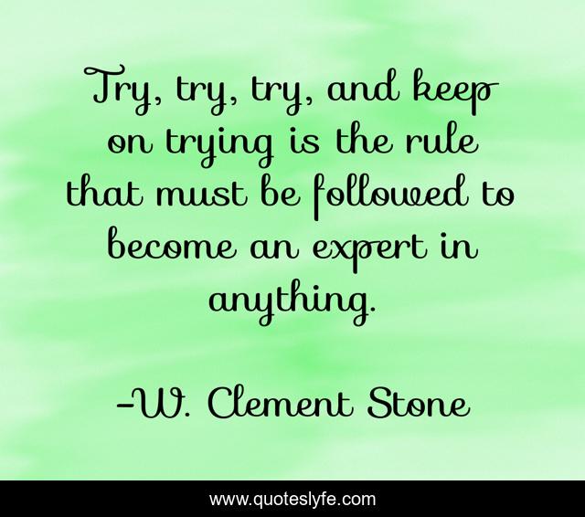Try, try, try, and keep on trying is the rule that must be followed to become an expert in anything.