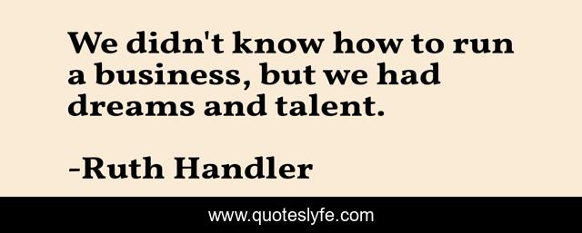 We didn't know how to run a business, but we had dreams and talent.