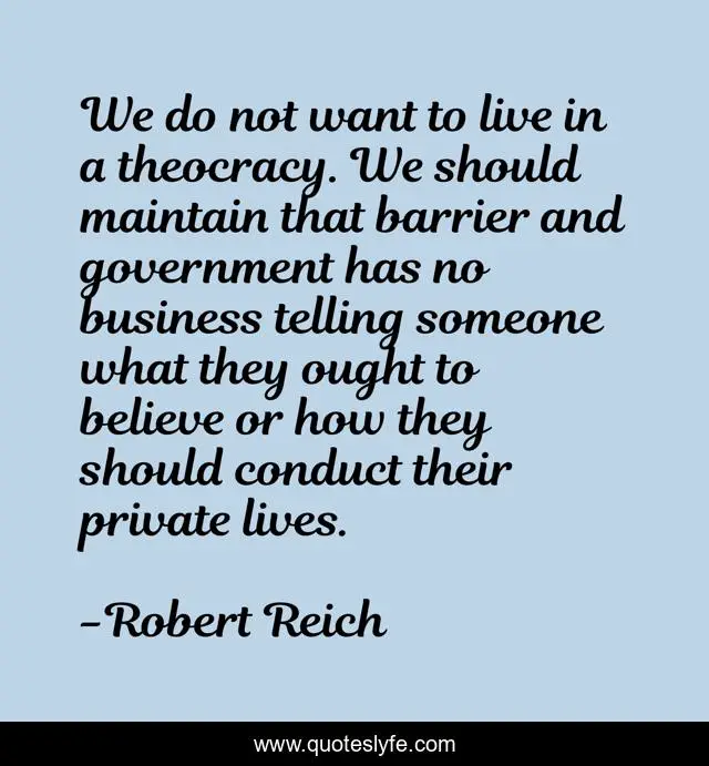 We do not want to live in a theocracy. We should maintain that barrier and government has no business telling someone what they ought to believe or how they should conduct their private lives.