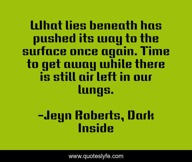 What lies beneath has pushed its way to the surface once again. Time to get away while there is still air left in our lungs.