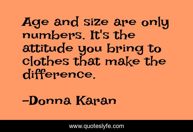 Age and size are only numbers. It's the attitude you bring to clothes that make the difference.