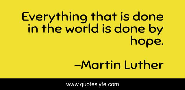 Everything that is done in the world is done by hope.