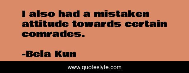 I also had a mistaken attitude towards certain comrades.