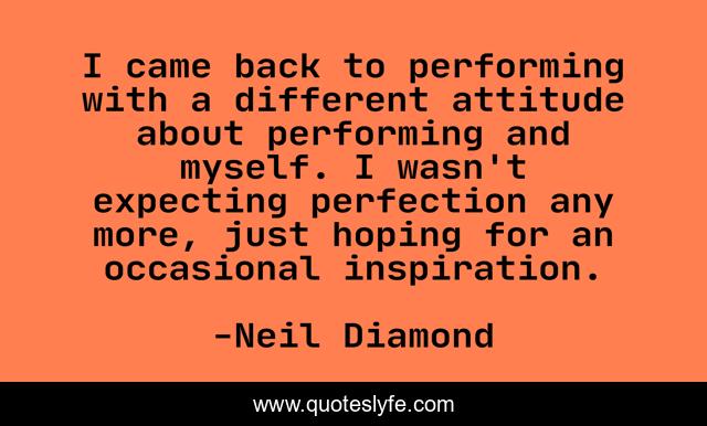 I came back to performing with a different attitude about performing and myself. I wasn't expecting perfection any more, just hoping for an occasional inspiration.