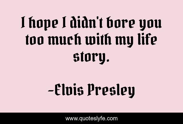 I hope I didn't bore you too much with my life story.
