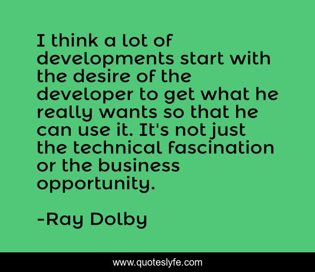 I think a lot of developments start with the desire of the developer to get what he really wants so that he can use it. It's not just the technical fascination or the business opportunity.