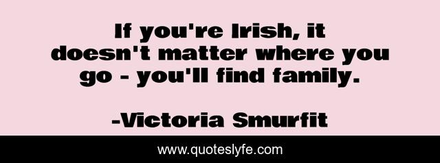 If you're Irish, it doesn't matter where you go - you'll find family.