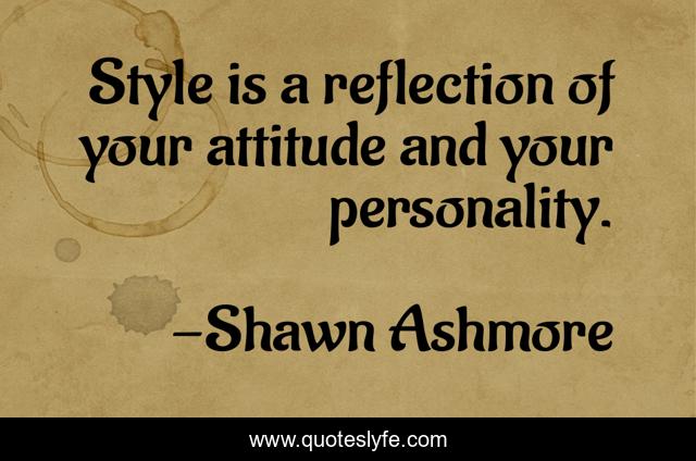 Style is a reflection of your attitude and your personality.