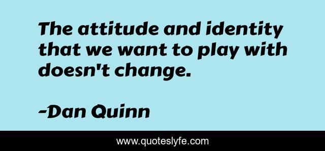 The attitude and identity that we want to play with doesn't change.