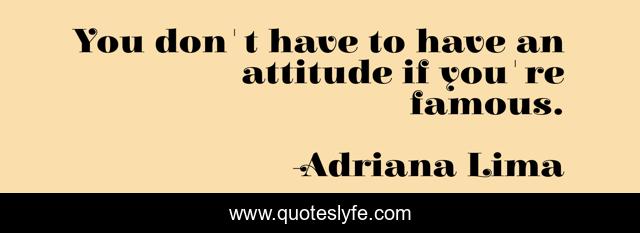 You don't have to have an attitude if you're famous.
