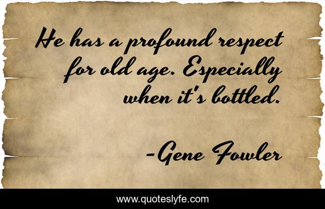 He has a profound respect for old age. Especially when it's bottled.