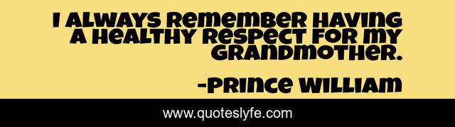 I always remember having a healthy respect for my grandmother.