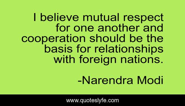 I Believe Mutual Respect For One Another And Cooperation Should Be The Quote By Narendra Modi Quoteslyfe