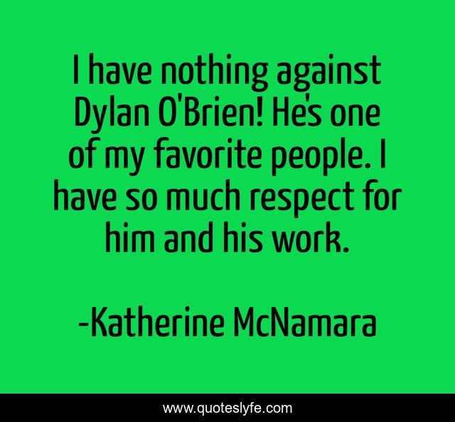 I have nothing against Dylan O'Brien! He's one of my favorite people. I have so much respect for him and his work.