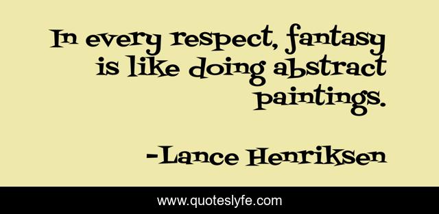 In every respect, fantasy is like doing abstract paintings.