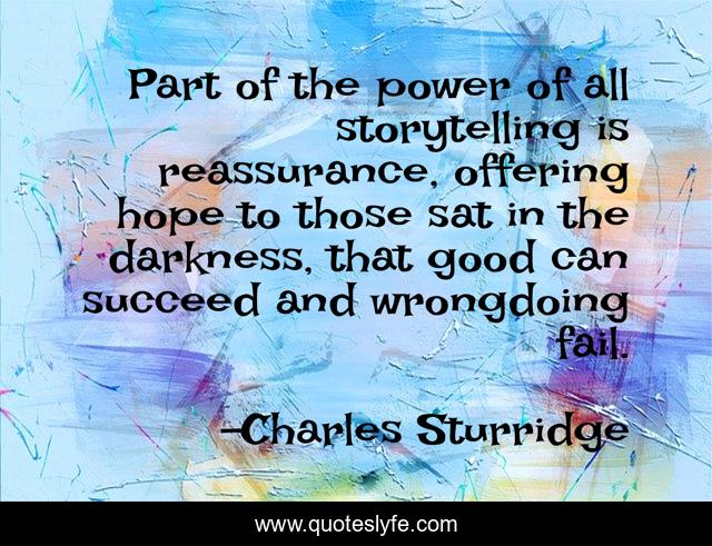 Part of the power of all storytelling is reassurance, offering hope to those sat in the darkness, that good can succeed and wrongdoing fail.