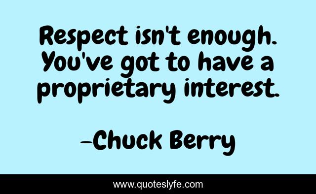 Respect isn't enough. You've got to have a proprietary interest.