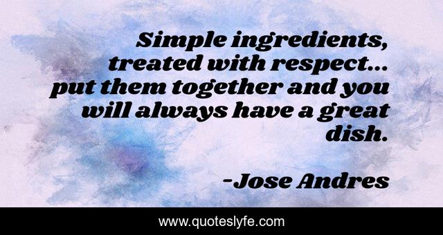 Simple ingredients, treated with respect... put them together and you will always have a great dish.