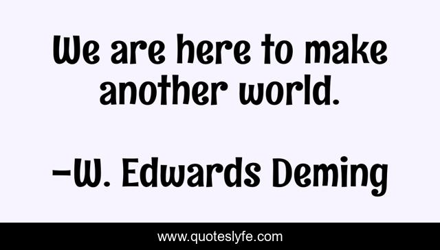 We are here to make another world.