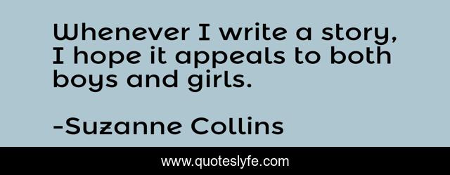 Whenever I write a story, I hope it appeals to both boys and girls.