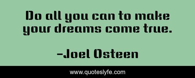 Do all you can to make your dreams come true.