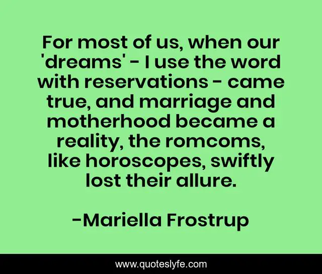 For most of us, when our 'dreams' - I use the word with reservations - came true, and marriage and motherhood became a reality, the romcoms, like horoscopes, swiftly lost their allure.