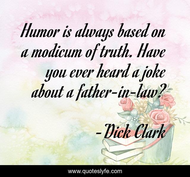 Humor is always based on a modicum of truth. Have you ever heard a joke about a father-in-law?