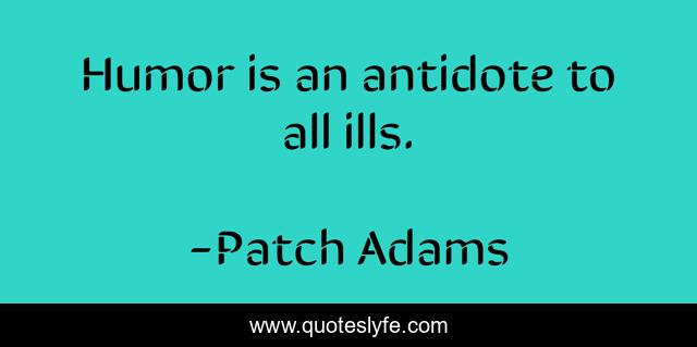 Humor is an antidote to all ills.
