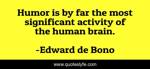 Humor is by far the most significant activity of the human brain.