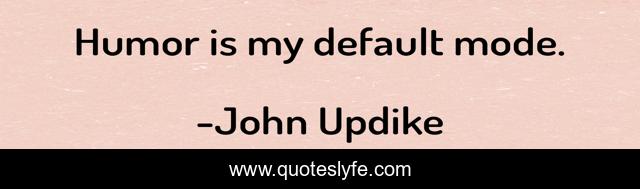 Humor is my default mode.