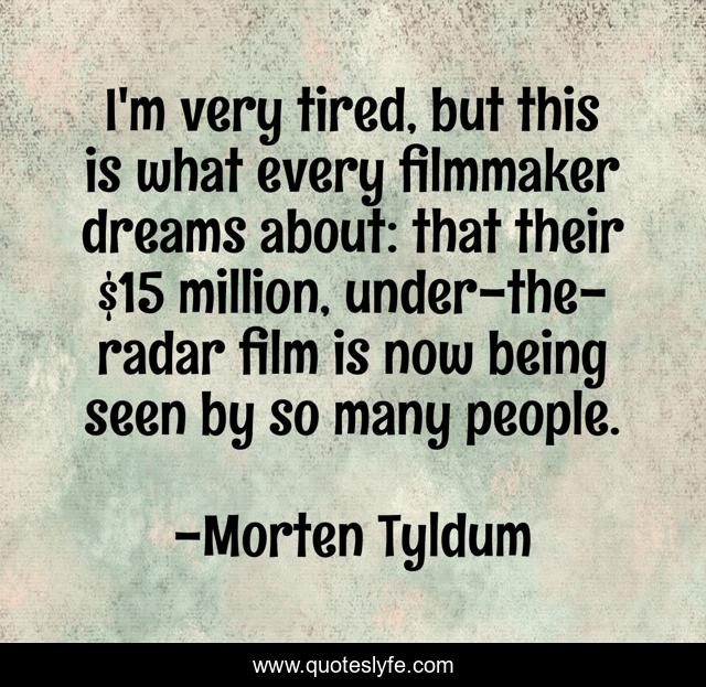 I'm very tired, but this is what every filmmaker dreams about: that their $15 million, under-the-radar film is now being seen by so many people.