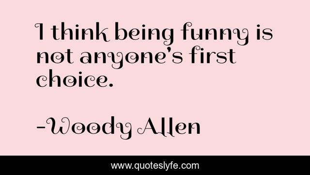 I think being funny is not anyone's first choice.