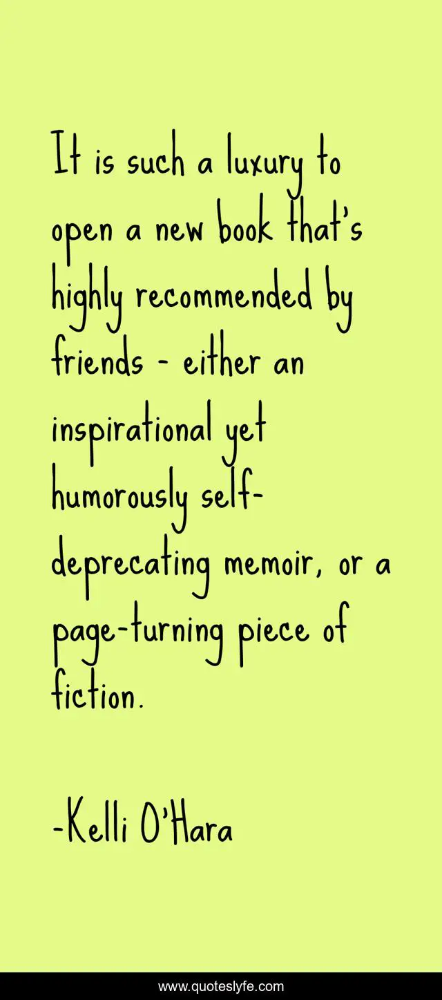 It is such a luxury to open a new book that's highly recommended by friends - either an inspirational yet humorously self-deprecating memoir, or a page-turning piece of fiction.